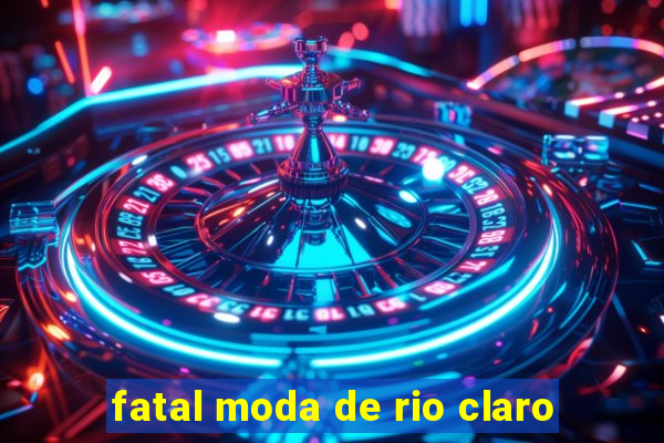 fatal moda de rio claro